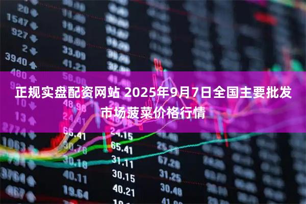 正规实盘配资网站 2025年9月7日全国主要批发市场菠菜价格行情