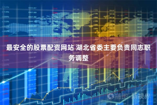 最安全的股票配资网站 湖北省委主要负责同志职务调整